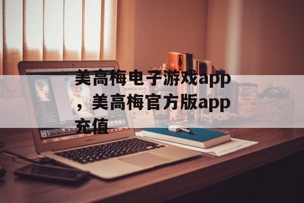 美高梅电子游戏app，美高梅官方版app充值