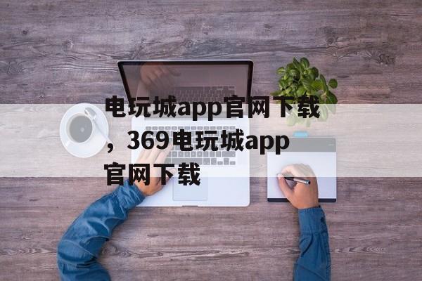 电玩城app官网下载，369电玩城app官网下载