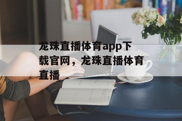 龙珠直播体育app下载官网，龙珠直播体育直播