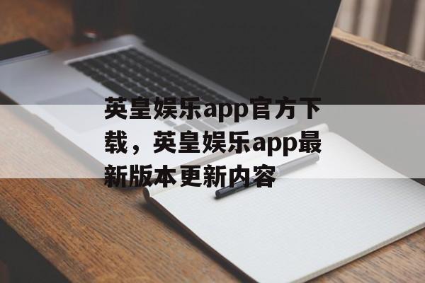 英皇娱乐app官方下载，英皇娱乐app最新版本更新内容