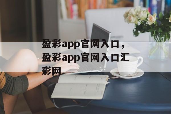 盈彩app官网入口，盈彩app官网入口汇彩网